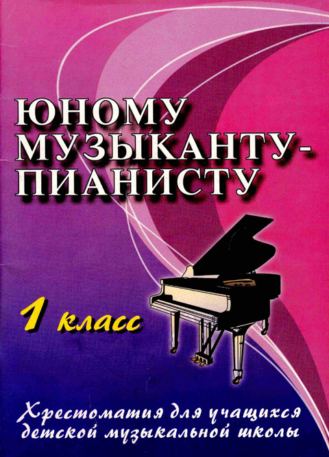 Юному музыканту-пианисту 1 класс Составители  Цыганова Г.Г., Королькова И.С.